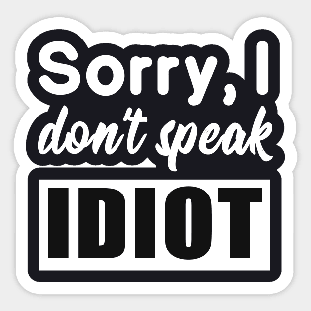 Funny saying - I don't speak idiot Sticker by Foxxy Merch